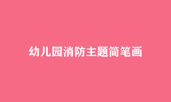 幼儿园消防主题简笔画
