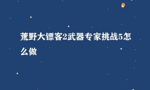荒野大镖客2武器专家挑战5怎么做