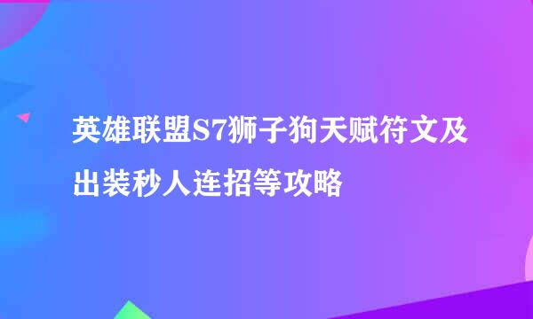 英雄联盟S7狮子狗天赋符文及出装秒人连招等攻略