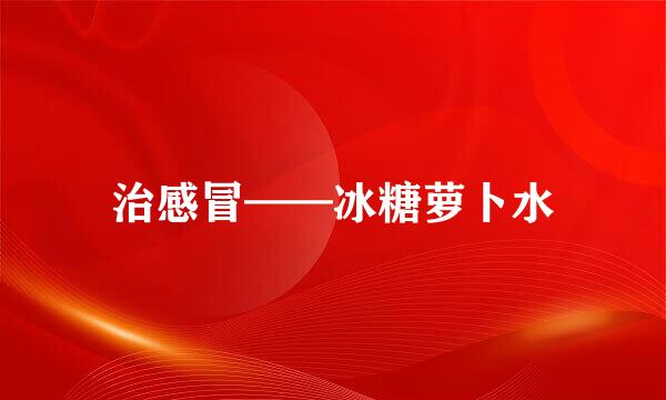 治感冒——冰糖萝卜水