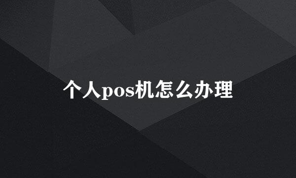 个人pos机怎么办理