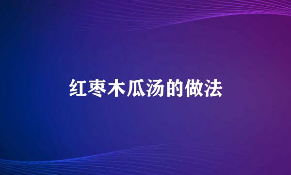红枣木瓜汤的做法