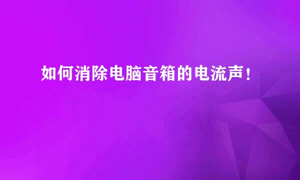 如何消除电脑音箱的电流声！