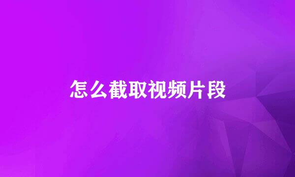 怎么截取视频片段