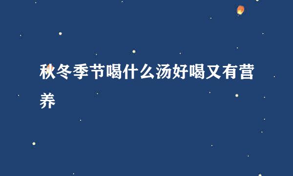 秋冬季节喝什么汤好喝又有营养