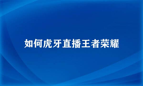 如何虎牙直播王者荣耀