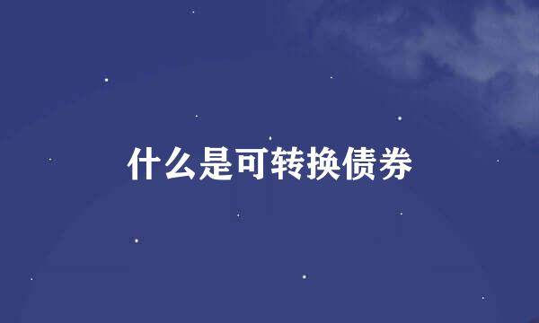 什么是可转换债券
