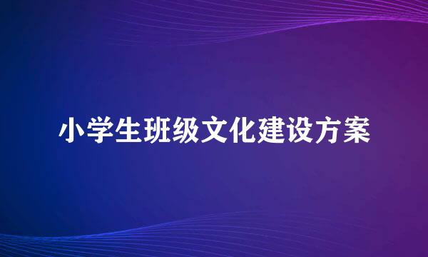 小学生班级文化建设方案