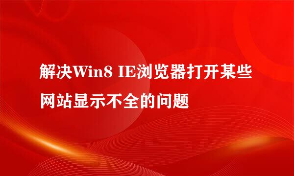解决Win8 IE浏览器打开某些网站显示不全的问题