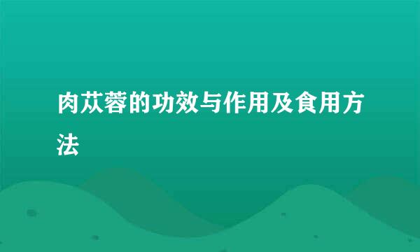 肉苁蓉的功效与作用及食用方法