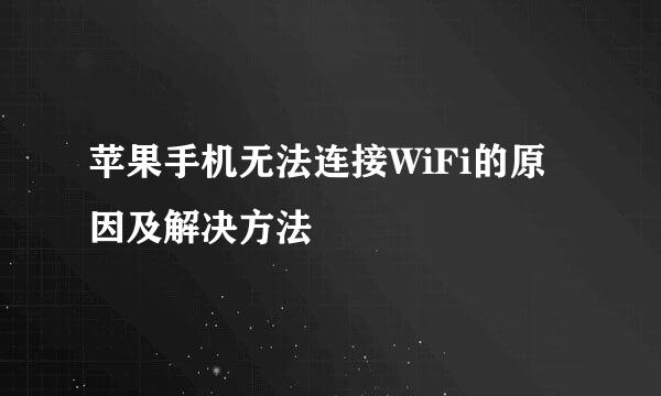 苹果手机无法连接WiFi的原因及解决方法