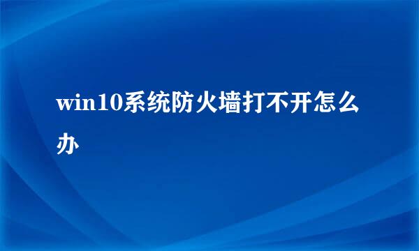 win10系统防火墙打不开怎么办
