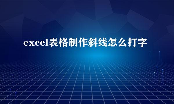 excel表格制作斜线怎么打字