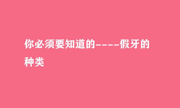 你必须要知道的----假牙的种类