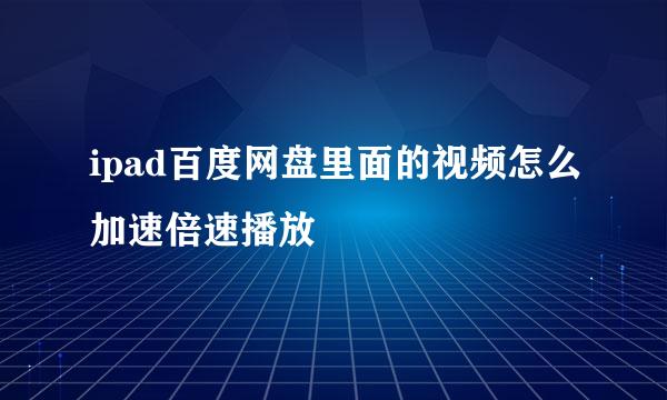 ipad百度网盘里面的视频怎么加速倍速播放