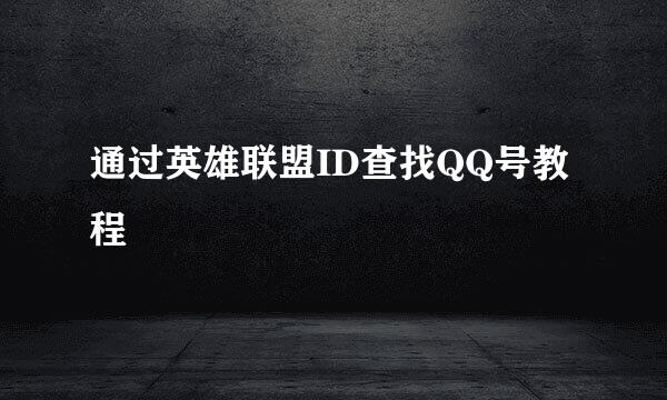 通过英雄联盟ID查找QQ号教程