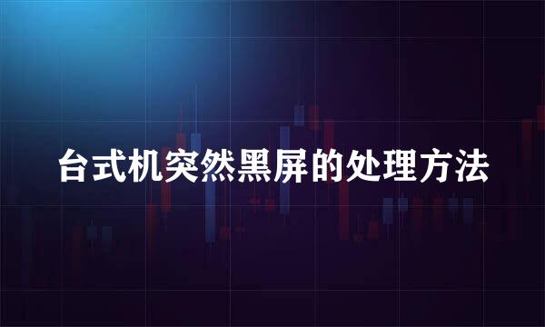台式机突然黑屏的处理方法