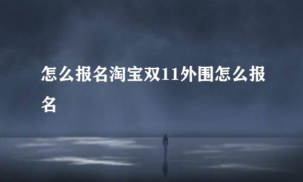 怎么报名淘宝双11外围怎么报名
