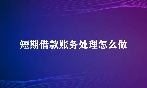 短期借款账务处理怎么做