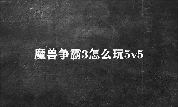 魔兽争霸3怎么玩5v5