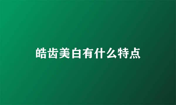 皓齿美白有什么特点