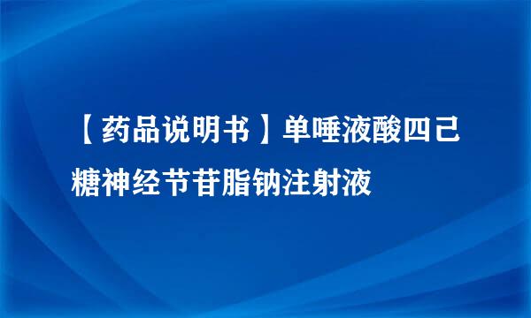 【药品说明书】单唾液酸四己糖神经节苷脂钠注射液