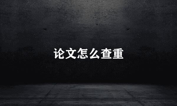 论文怎么查重