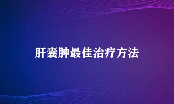 肝囊肿最佳治疗方法