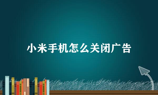 小米手机怎么关闭广告