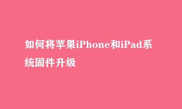 如何将苹果iPhone和iPad系统固件升级