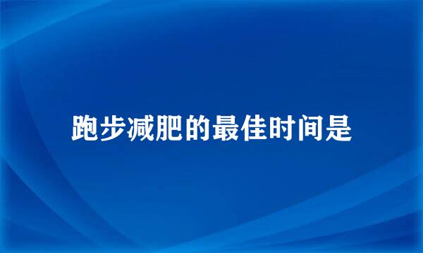 跑步减肥的最佳时间是