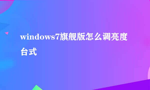 windows7旗舰版怎么调亮度台式