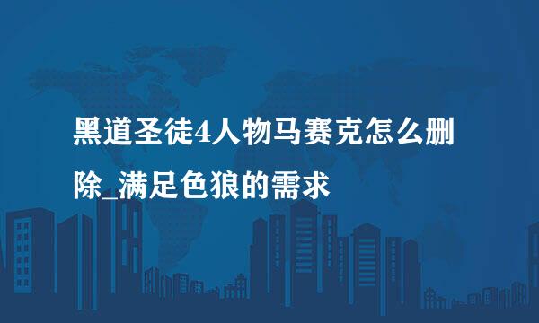 黑道圣徒4人物马赛克怎么删除_满足色狼的需求