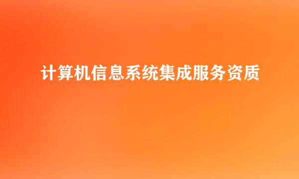 计算机信息系统集成服务资质