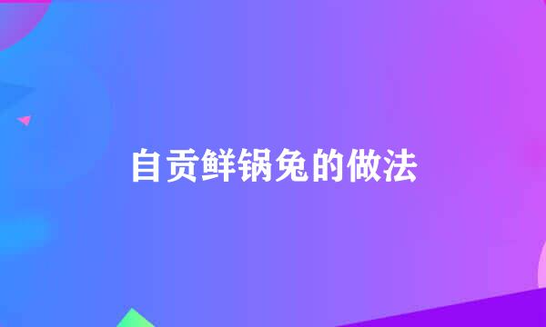 自贡鲜锅兔的做法