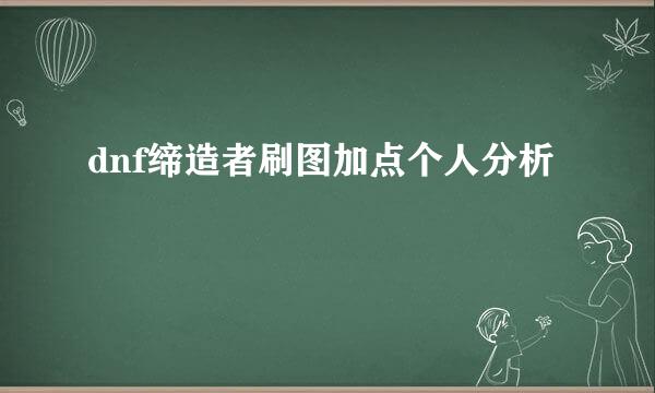 dnf缔造者刷图加点个人分析