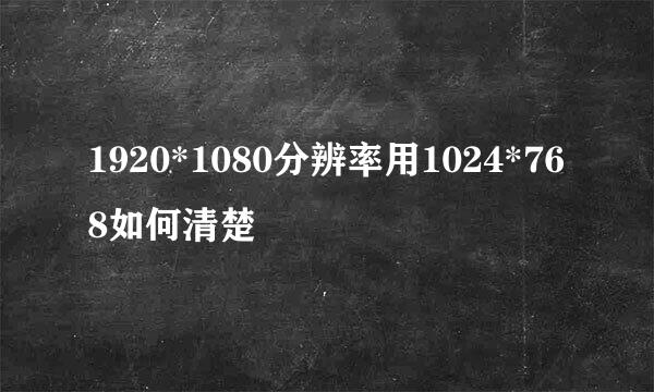 1920*1080分辨率用1024*768如何清楚