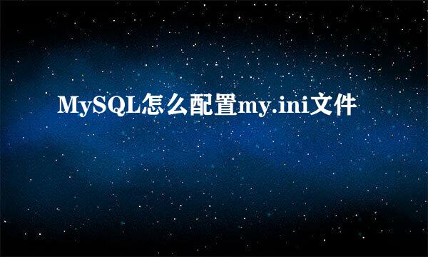MySQL怎么配置my.ini文件