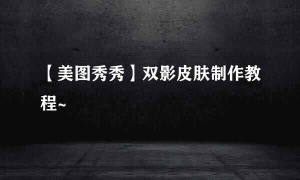 【美图秀秀】双影皮肤制作教程~