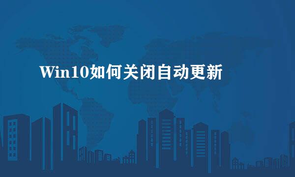 Win10如何关闭自动更新