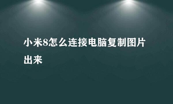 小米8怎么连接电脑复制图片出来