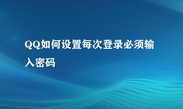 QQ如何设置每次登录必须输入密码