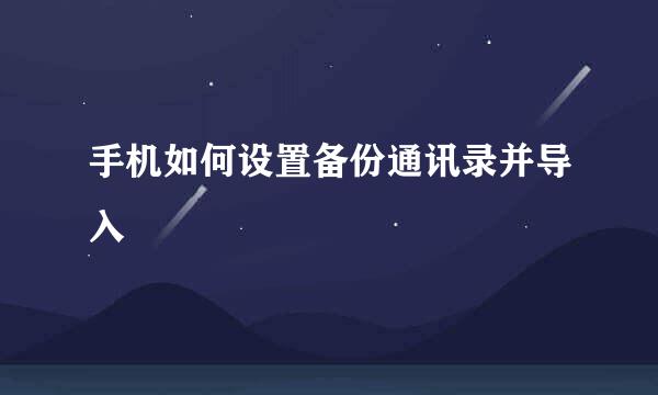 手机如何设置备份通讯录并导入