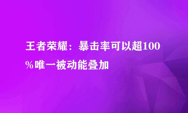 王者荣耀：暴击率可以超100%唯一被动能叠加