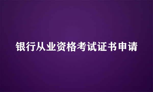 银行从业资格考试证书申请