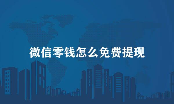 微信零钱怎么免费提现