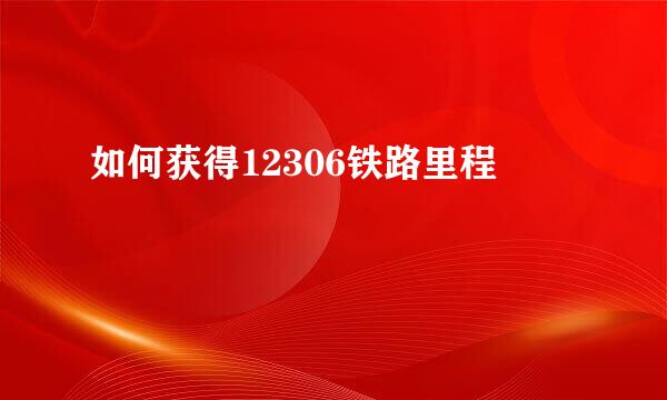 如何获得12306铁路里程