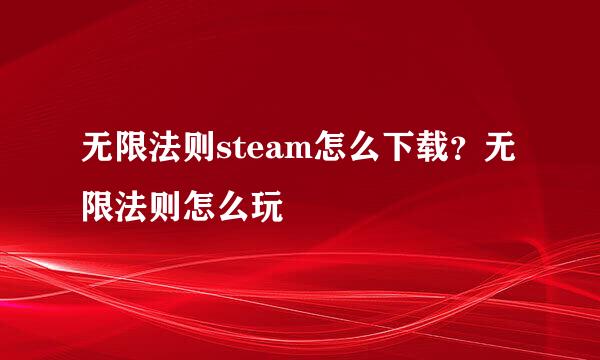 无限法则steam怎么下载？无限法则怎么玩