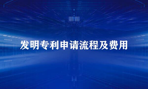 发明专利申请流程及费用