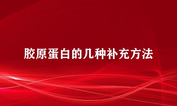 胶原蛋白的几种补充方法